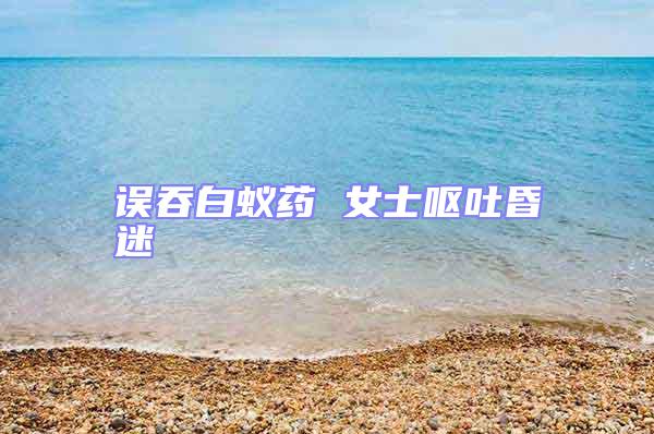 誤吞白蟻藥 女士嘔吐昏迷