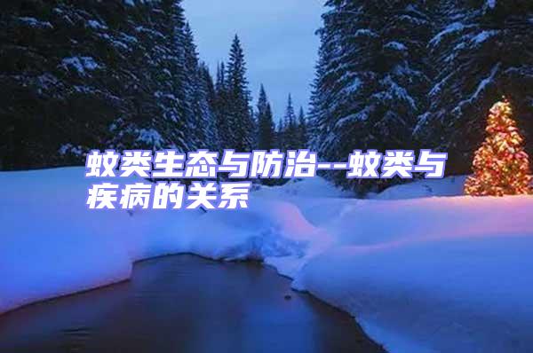 蚊類(lèi)生態(tài)與防治--蚊類(lèi)與疾病的關(guān)系