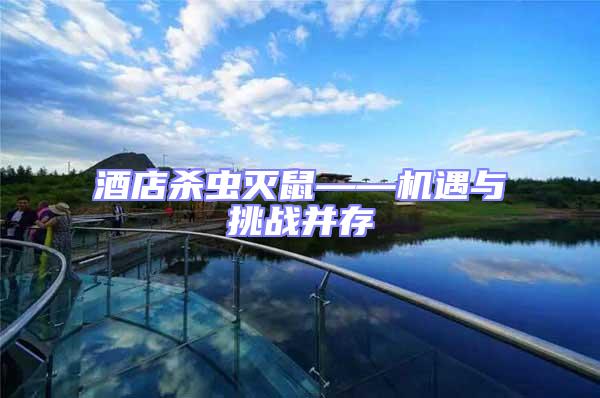 酒店殺蟲滅鼠——機遇與挑戰(zhàn)并存