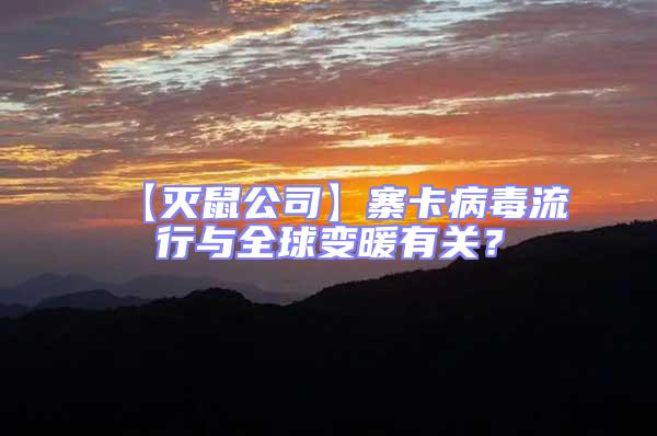 【滅鼠公司】寨卡病毒流行與全球變暖有關(guān)？