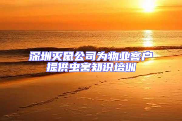 深圳滅鼠公司為物業(yè)客戶提供蟲(chóng)害知識(shí)培訓(xùn)