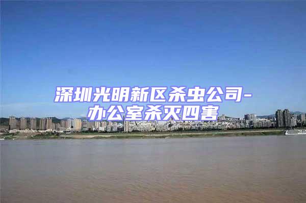 深圳光明新區(qū)殺蟲公司-辦公室殺滅四害