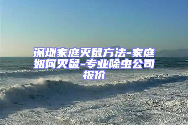 深圳家庭滅鼠方法-家庭如何滅鼠-專業(yè)除蟲公司報價