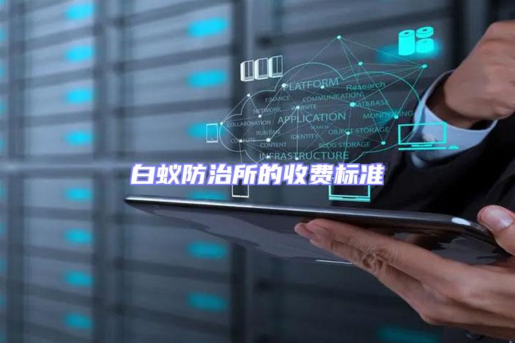 白蟻防治所的收費(fèi)標(biāo)準(zhǔn)