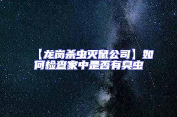 【龍崗殺蟲(chóng)滅鼠公司】如何檢查家中是否有臭蟲(chóng)