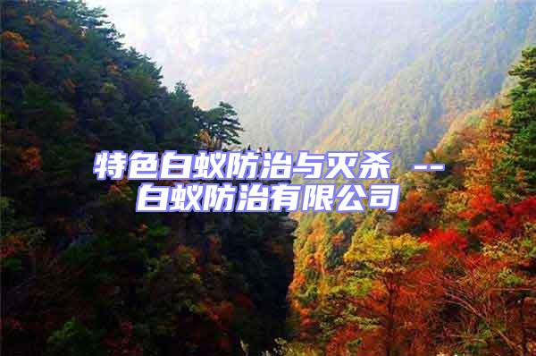 特色白蟻防治與滅殺 --白蟻防治有限公司