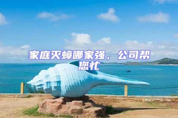 家庭滅蟑哪家強(qiáng)，公司幫您忙