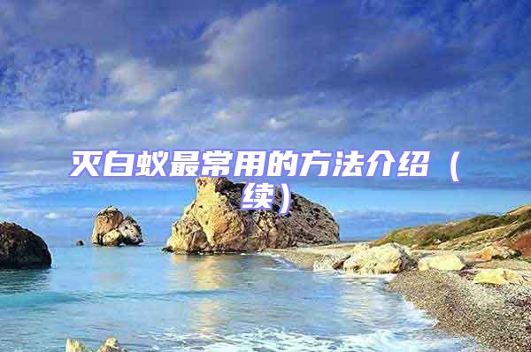 滅白蟻?zhàn)畛Ｓ玫姆椒ń榻B（續(xù)）