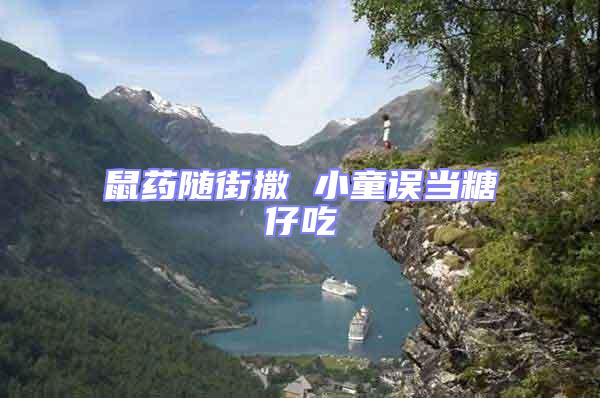 鼠藥隨街撒 小童誤當(dāng)糖仔吃