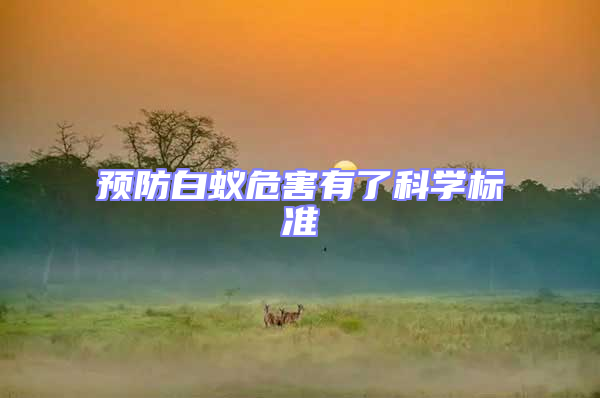 預(yù)防白蟻危害有了科學(xué)標(biāo)準(zhǔn)