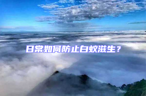 日常如何防止白蟻?zhàn)躺?/></p>
<p style=