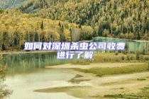 如何對深圳殺蟲公司收費進(jìn)行了解