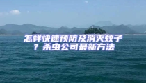 怎樣快速預(yù)防及消滅蚊子？殺蟲(chóng)公司最新方法