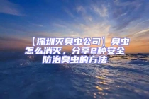 【深圳滅臭蟲公司】臭蟲怎么消滅，分享2種安全防治臭蟲的方法