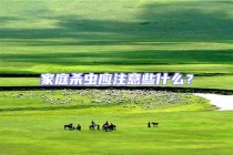 家庭殺蟲應(yīng)注意些什么？