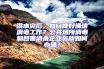 洪水災(zāi)后，如何做好清潔消毒工作？公共場所消毒和四害消殺企業(yè)資質(zhì)如何辦理？