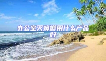 辦公室滅蟑螂用什么產(chǎn)品好