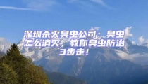深圳殺滅臭蟲公司：臭蟲怎么消滅，教你臭蟲防治3步走！