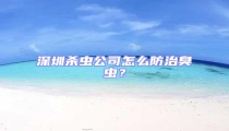 深圳殺蟲(chóng)公司怎么防治臭蟲(chóng)？