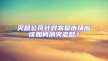 滅鼠公司針對農(nóng)貿(mào)市場應(yīng)該如何消滅老鼠？